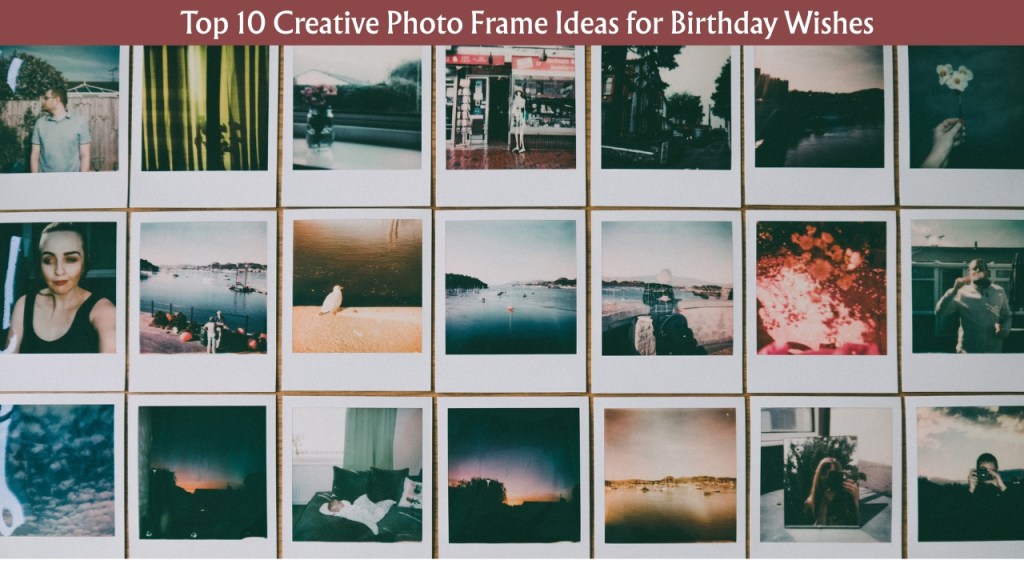Top 10 Creative Photo Frame Ideas for Birthday Wishes